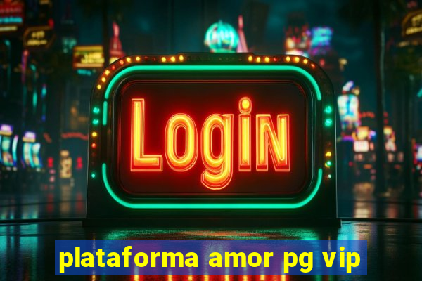 plataforma amor pg vip